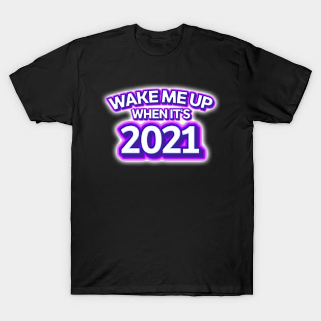 Wake Me Up When It's 2021 T-Shirt by thingsandthings